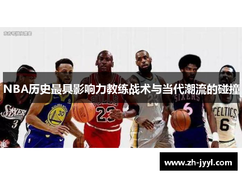 NBA历史最具影响力教练战术与当代潮流的碰撞