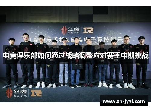 电竞俱乐部如何通过战略调整应对赛季中期挑战
