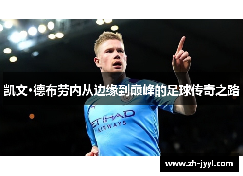 凯文·德布劳内从边缘到巅峰的足球传奇之路