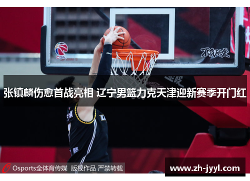 张镇麟伤愈首战亮相 辽宁男篮力克天津迎新赛季开门红