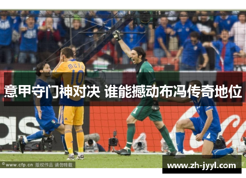 意甲守门神对决 谁能撼动布冯传奇地位