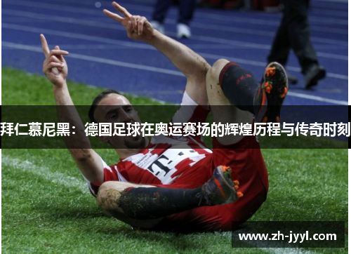 拜仁慕尼黑：德国足球在奥运赛场的辉煌历程与传奇时刻