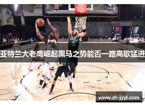 亚特兰大老鹰崛起黑马之势能否一路高歌猛进