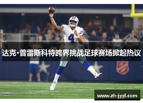 达克·普雷斯科特跨界挑战足球赛场掀起热议